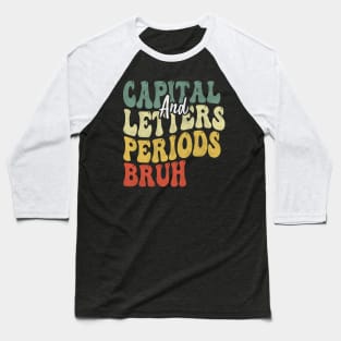 Capital Letters And Periods Bruh, English Teacher Grammar Police Writing ELA Baseball T-Shirt